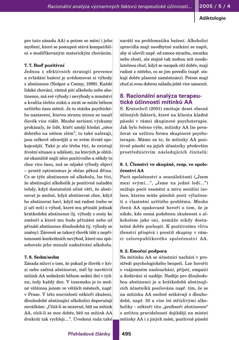 7. Buď pozitivní Jednou z efektivních strategií prevence a zvládání bažení je uvědomovat si výhody z abstinence (Nešpor a Csémy, 1999).