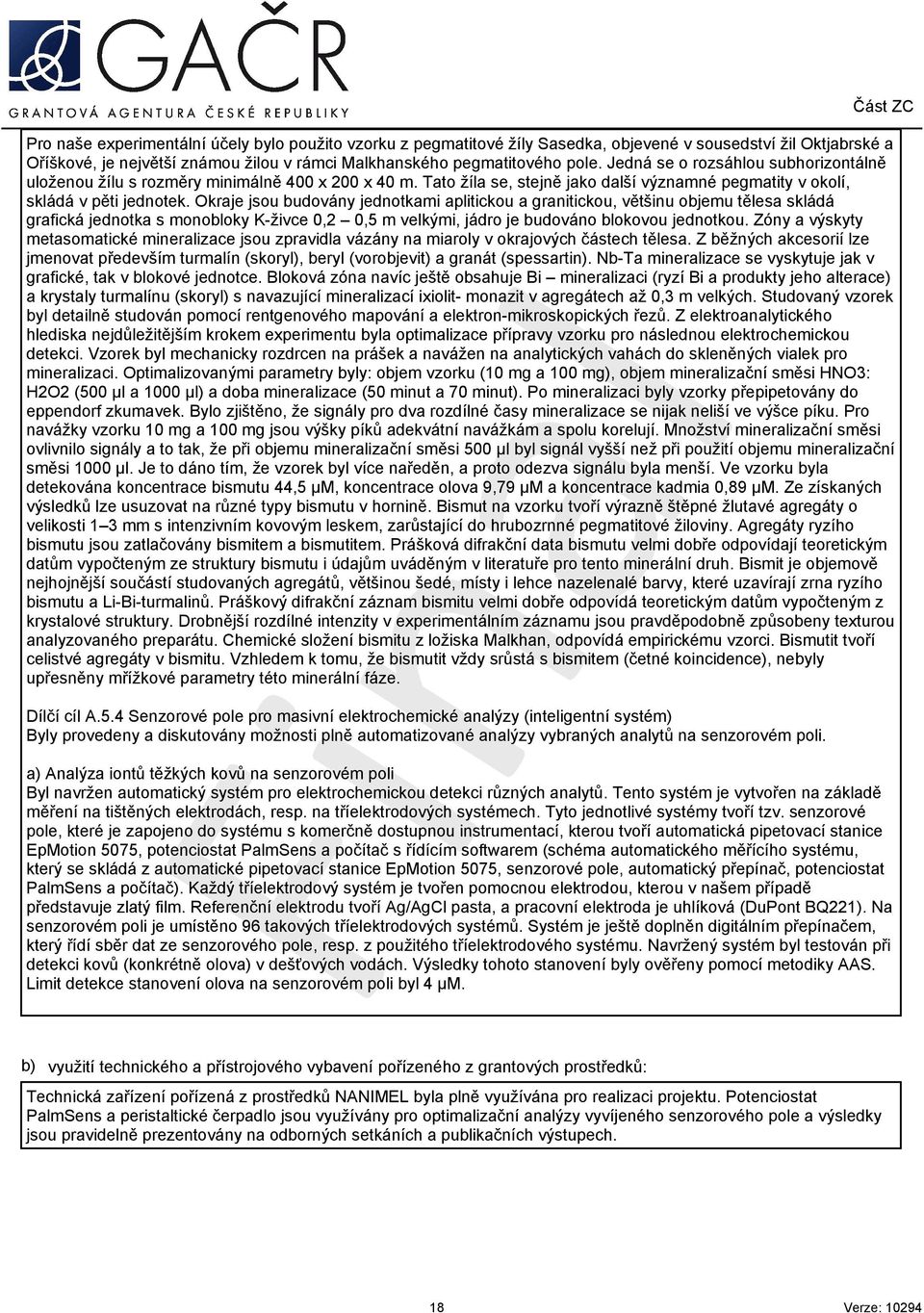 Okraje jsou budovány jednotkami aplitickou a granitickou, většinu objemu tělesa skládá grafická jednotka s monobloky K-živce,2,5 m velkými, jádro je budováno blokovou jednotkou.