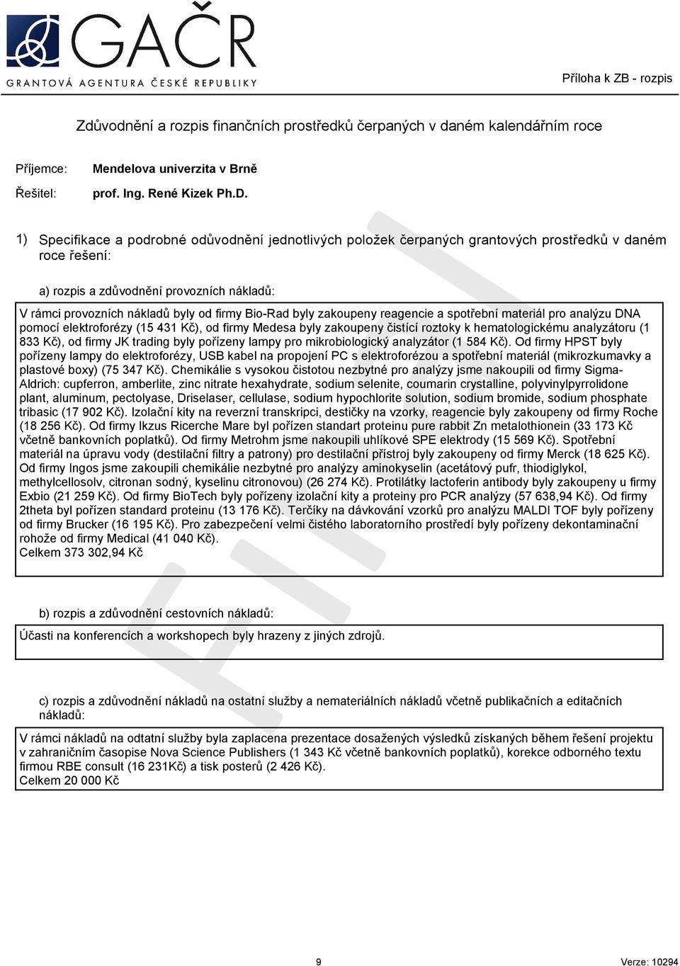 Bio-Rad byly zakoupeny reagencie a spotřební materiál pro analýzu DNA pomocí elektroforézy (15 431 Kč), od firmy Medesa byly zakoupeny čistící roztoky k hematologickému analyzátoru (1 833 Kč), od