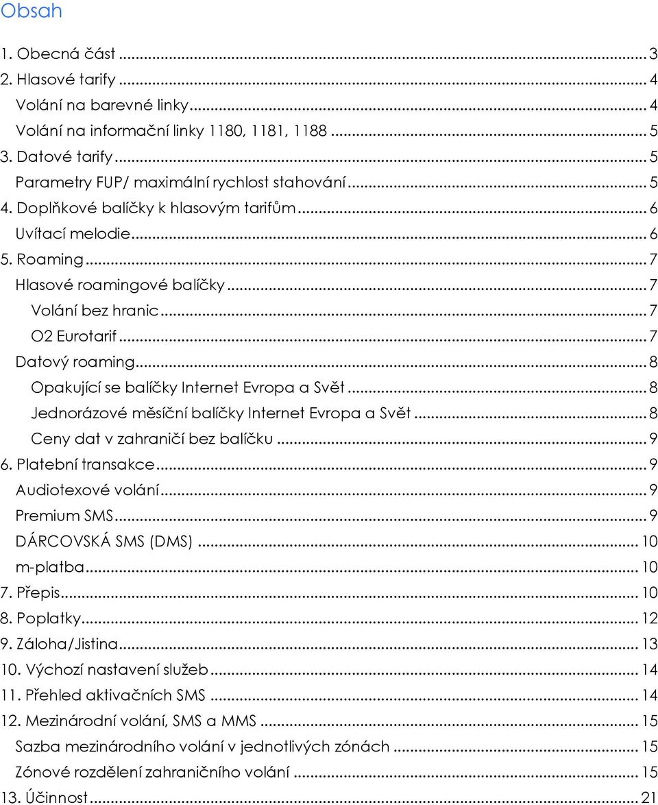 .. 8 Opakující se balíčky Internet Evropa a Svět... 8 Jednorázové měsíční balíčky Internet Evropa a Svět... 8 Ceny dat v zahraničí bez balíčku... 9 6. Platební transakce... 9 Audiotexové volání.