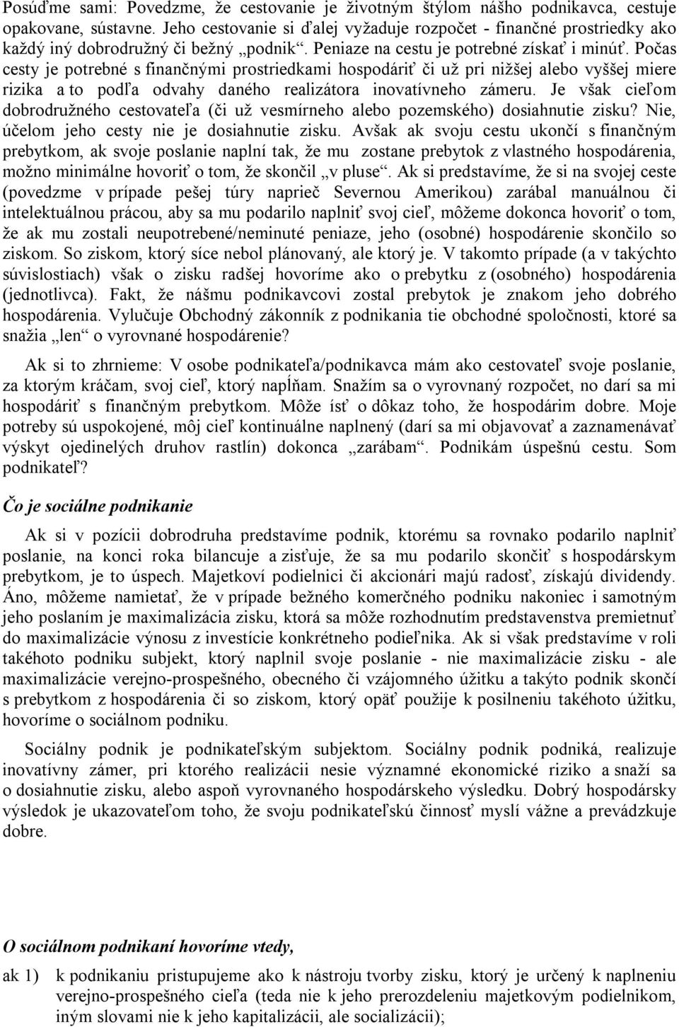 Počas cesty je potrebné s finančnými prostriedkami hospodáriť či už pri nižšej alebo vyššej miere rizika a to podľa odvahy daného realizátora inovatívneho zámeru.