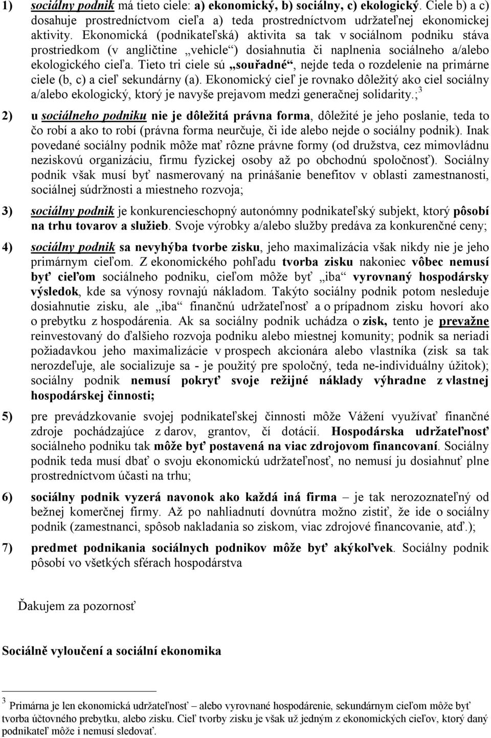 Tieto tri ciele sú souřadné, nejde teda o rozdelenie na primárne ciele (b, c) a cieľ sekundárny (a).