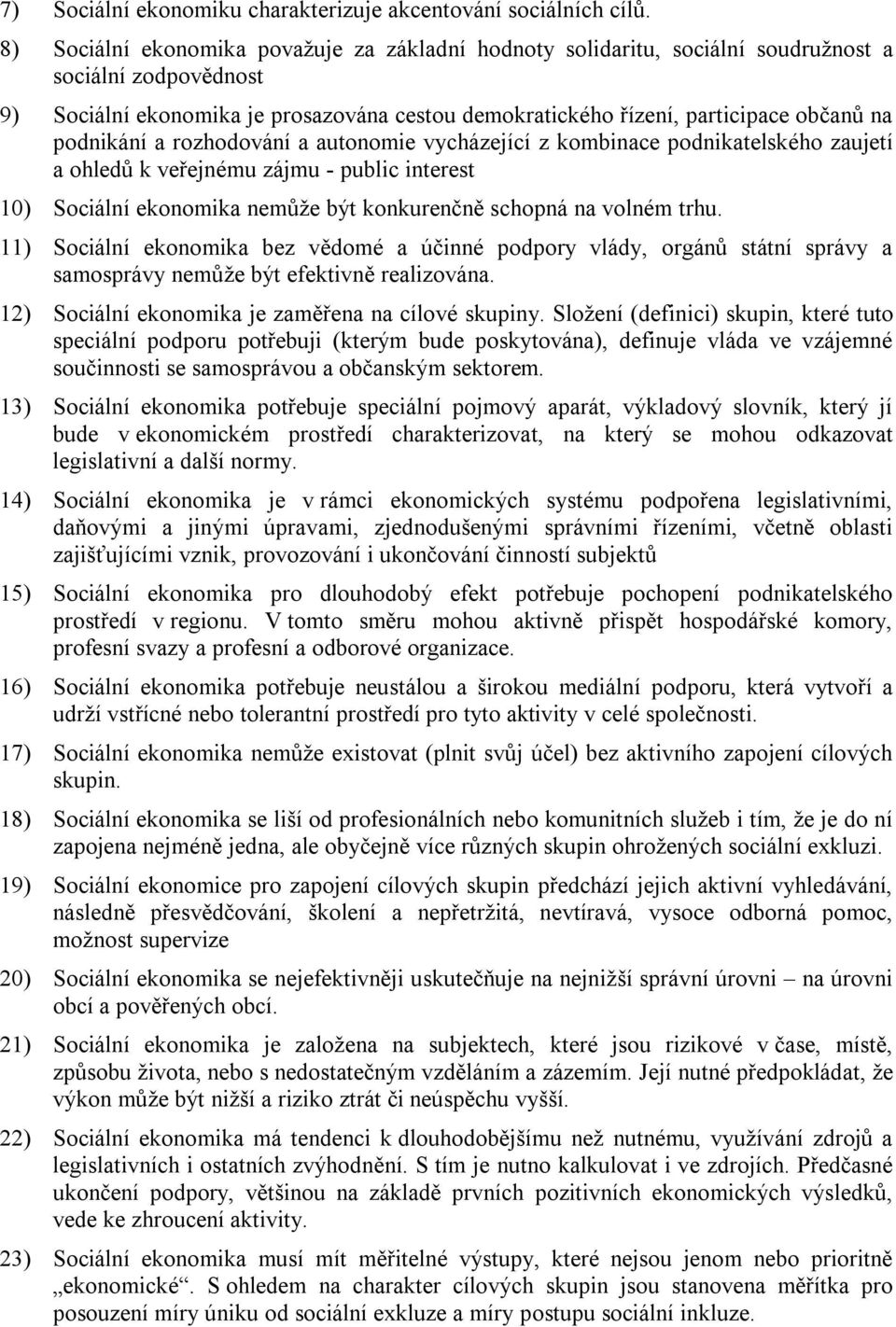 podnikání a rozhodování a autonomie vycházející z kombinace podnikatelského zaujetí a ohledů k veřejnému zájmu - public interest 10) Sociální ekonomika nemůže být konkurenčně schopná na volném trhu.