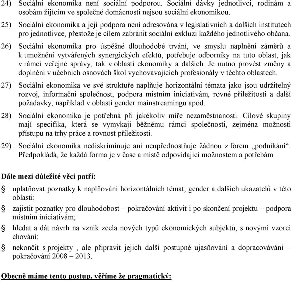 26) Sociální ekonomika pro úspěšné dlouhodobé trvání, ve smyslu naplnění záměrů a k umožnění vytvářených synergických efektů, potřebuje odborníky na tuto oblast, jak v rámci veřejné správy, tak v