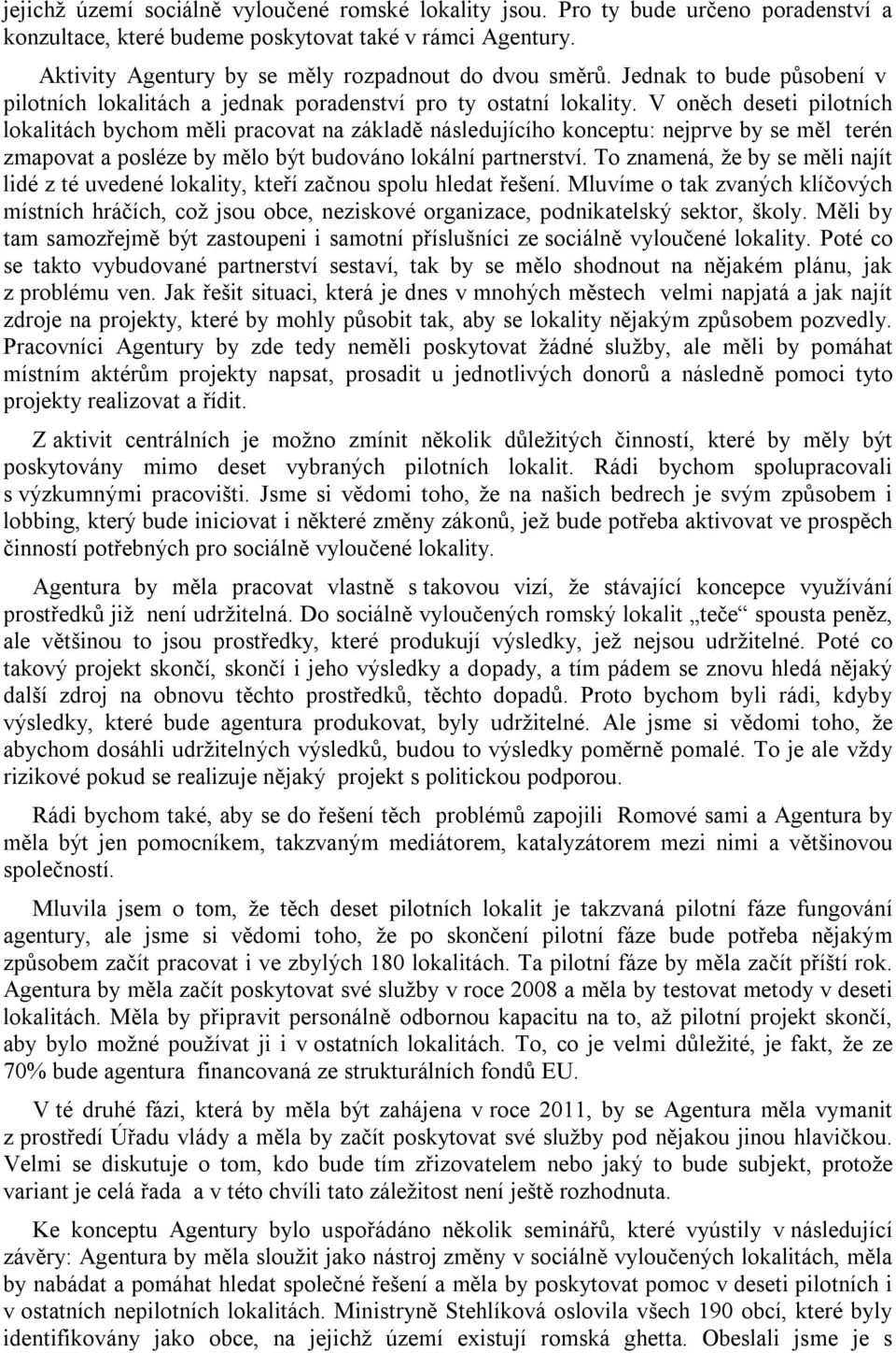 V oněch deseti pilotních lokalitách bychom měli pracovat na základě následujícího konceptu: nejprve by se měl terén zmapovat a posléze by mělo být budováno lokální partnerství.