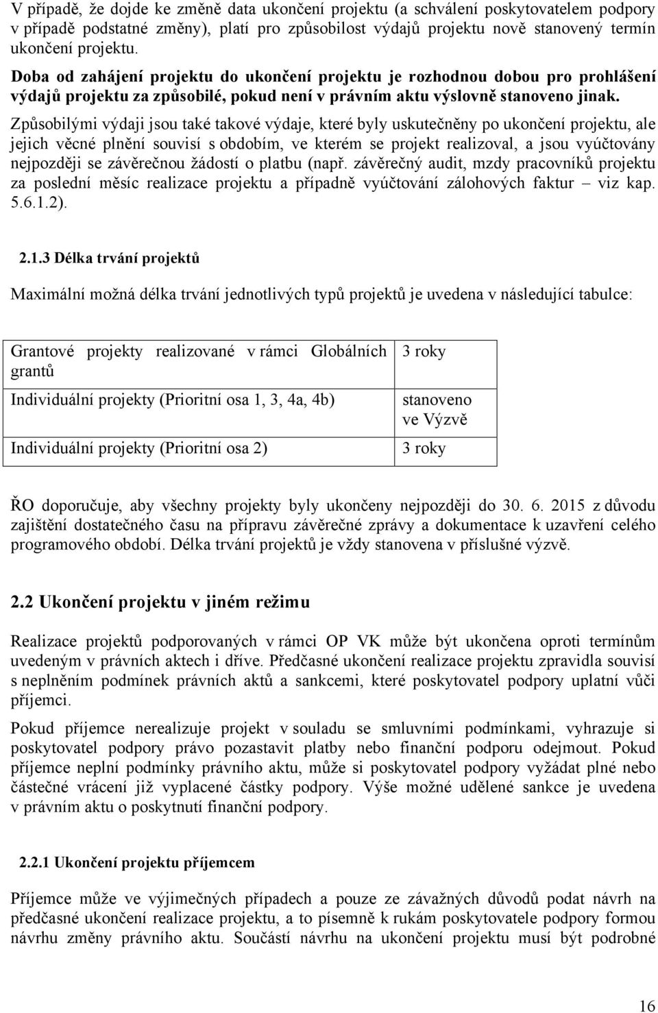 Způsobilými výdaji jsou také takové výdaje, které byly uskutečněny po ukončení projektu, ale jejich věcné plnění souvisí s obdobím, ve kterém se projekt realizoval, a jsou vyúčtovány nejpozději se