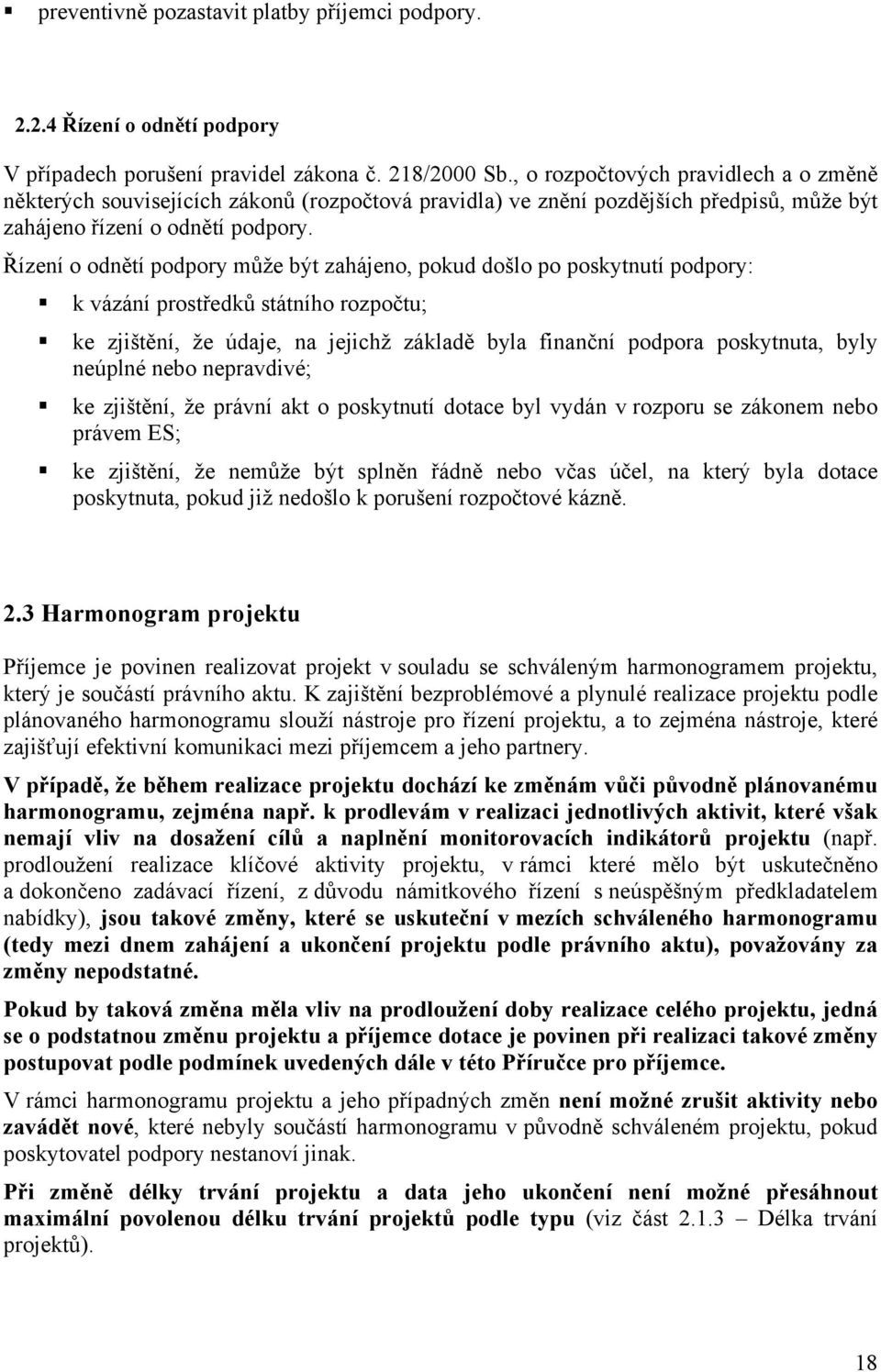 Řízení o odnětí podpory může být zahájeno, pokud došlo po poskytnutí podpory: k vázání prostředků státního rozpočtu; ke zjištění, že údaje, na jejichž základě byla finanční podpora poskytnuta, byly