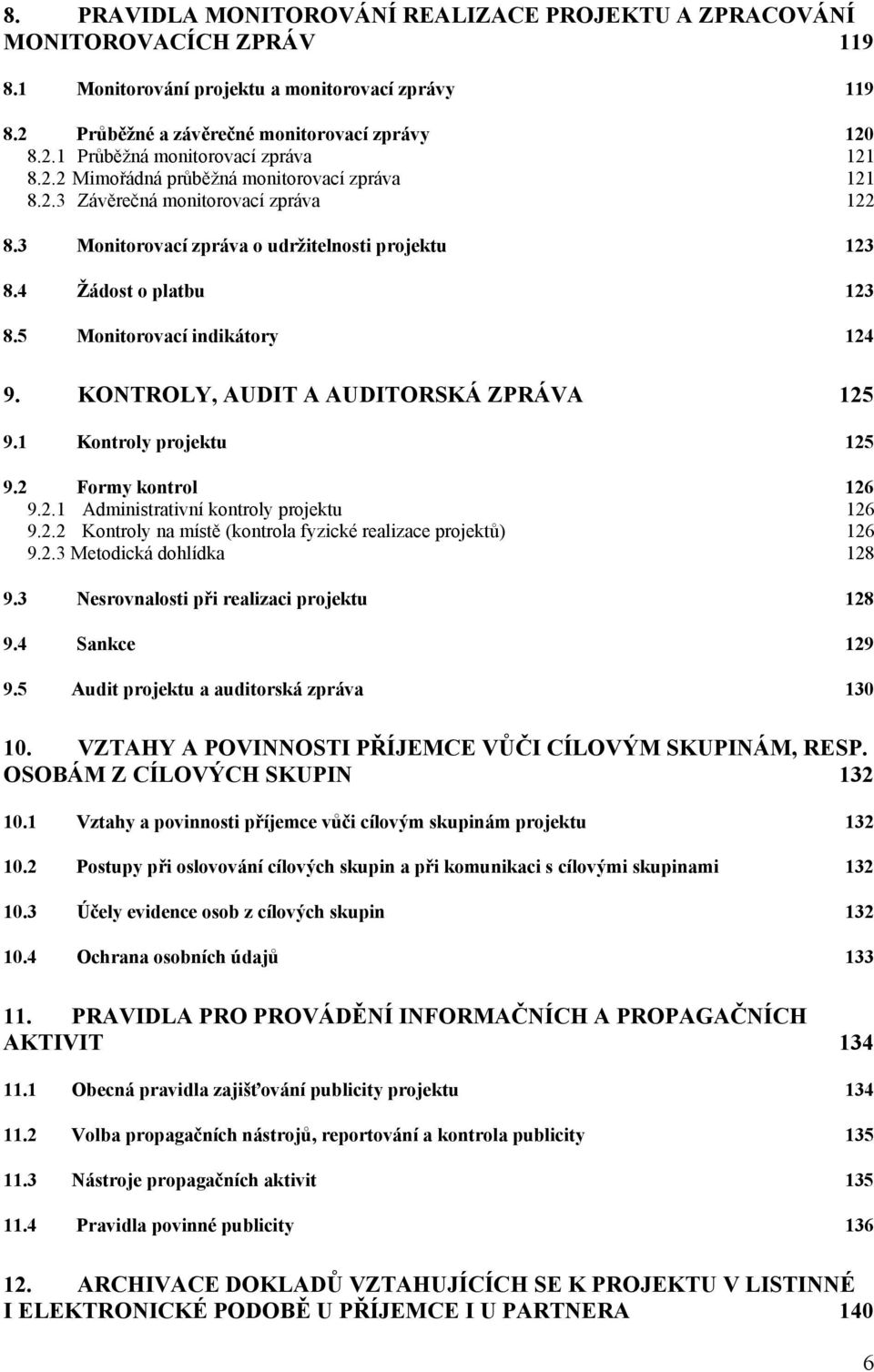 KONTROLY, AUDIT A AUDITORSKÁ ZPRÁVA 125 9.1 Kontroly projektu 125 9.2 Formy kontrol 126 9.2.1 Administrativní kontroly projektu 126 9.2.2 Kontroly na místě (kontrola fyzické realizace projektů) 126 9.