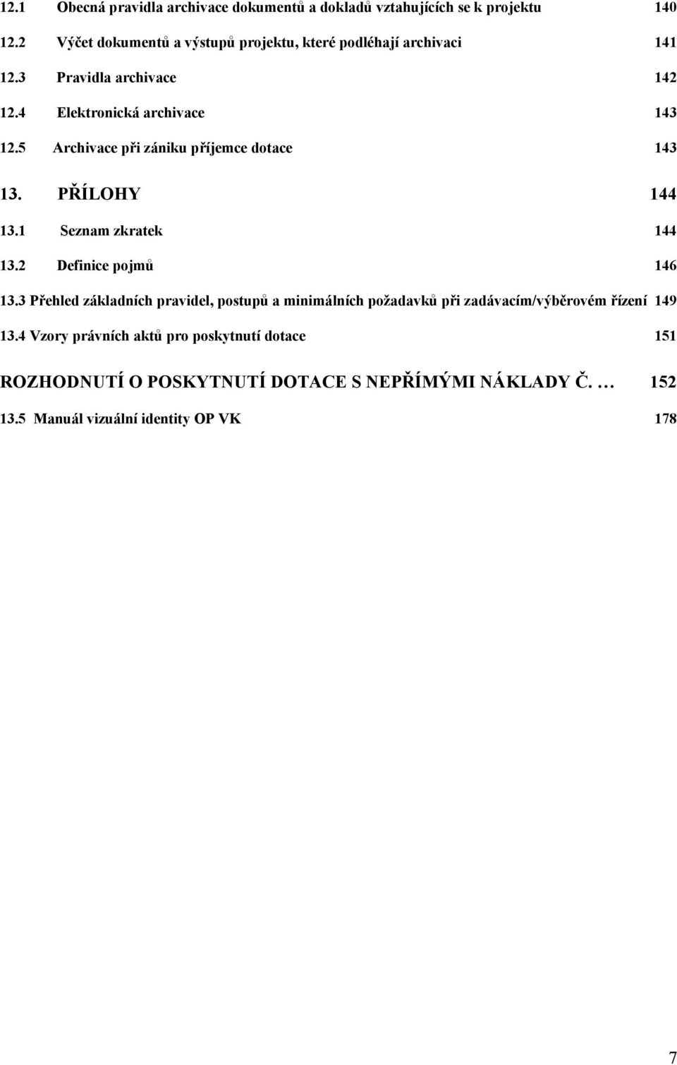 5 Archivace při zániku příjemce dotace 143 13. PŘÍLOHY 144 13.1 Seznam zkratek 144 13.2 Definice pojmů 146 13.