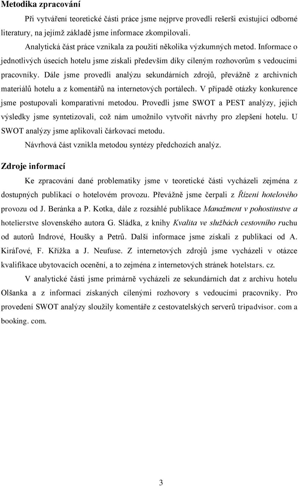 Dále jsme provedli analýzu sekundárních zdrojů, převážně z archivních materiálů hotelu a z komentářů na internetových portálech. V případě otázky konkurence jsme postupovali komparativní metodou.