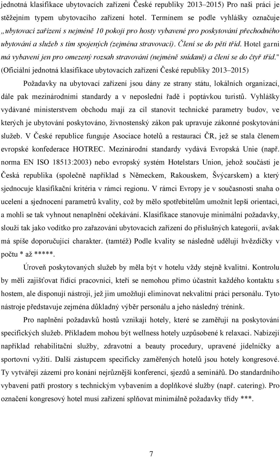 Člení se do pěti tříd. Hotel garni má vybavení jen pro omezený rozsah stravování (nejméně snídaně) a člení se do čtyř tříd.