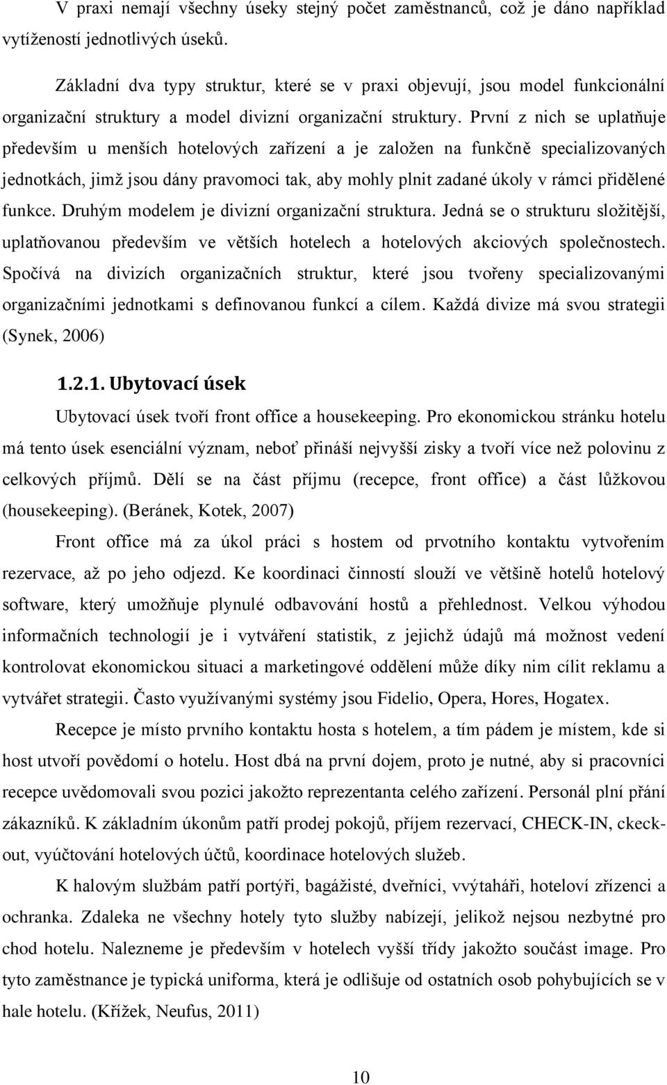 První z nich se uplatňuje především u menších hotelových zařízení a je založen na funkčně specializovaných jednotkách, jimž jsou dány pravomoci tak, aby mohly plnit zadané úkoly v rámci přidělené