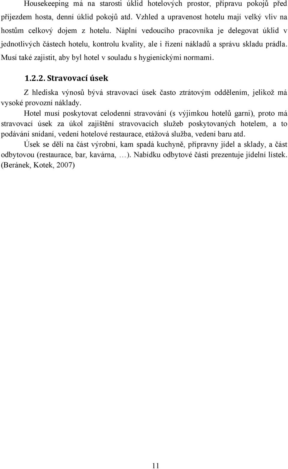 Musí také zajistit, aby byl hotel v souladu s hygienickými normami. 1.2.2. Stravovací úsek Z hlediska výnosů bývá stravovací úsek často ztrátovým oddělením, jelikož má vysoké provozní náklady.