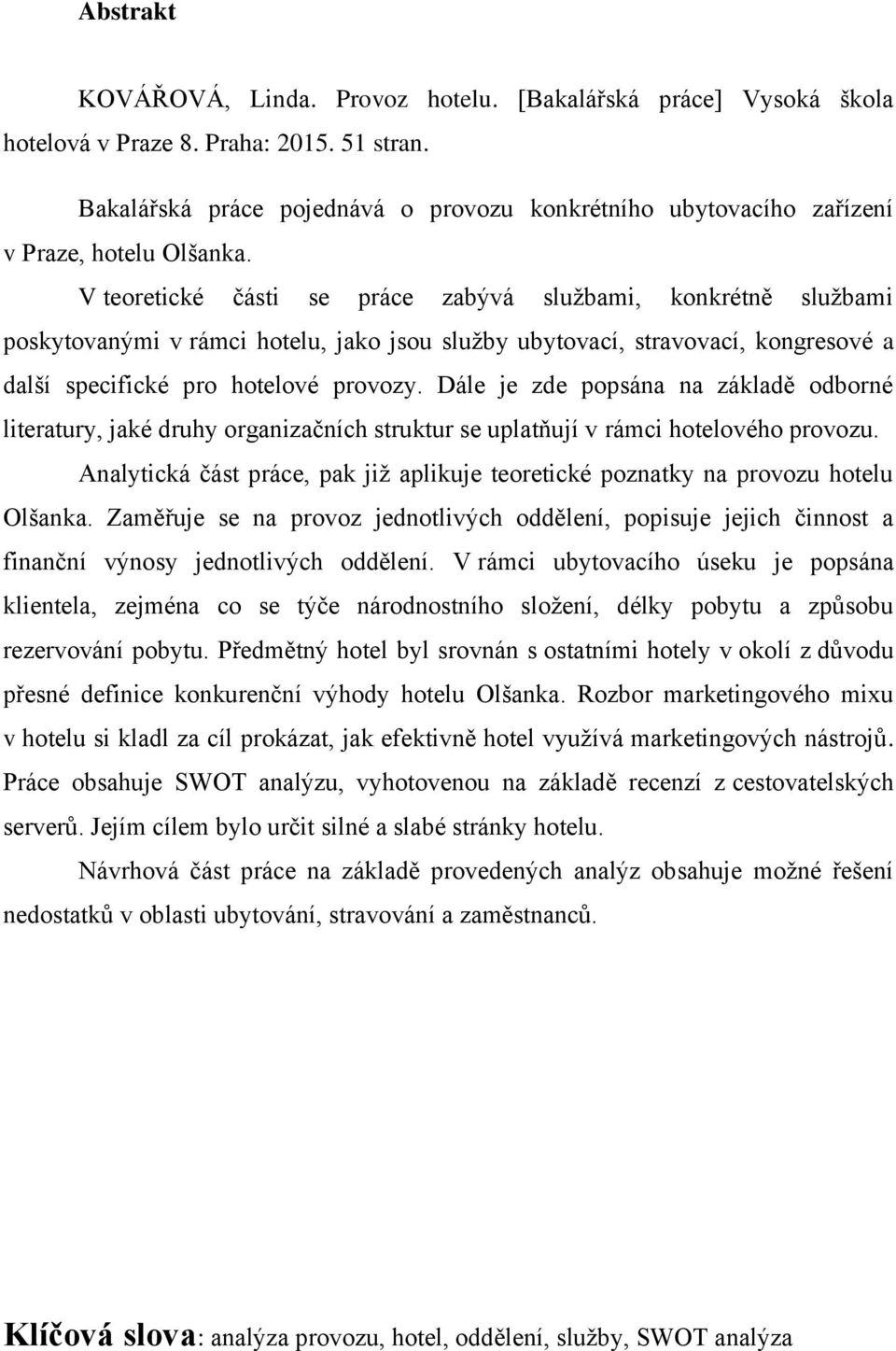 V teoretické části se práce zabývá službami, konkrétně službami poskytovanými v rámci hotelu, jako jsou služby ubytovací, stravovací, kongresové a další specifické pro hotelové provozy.