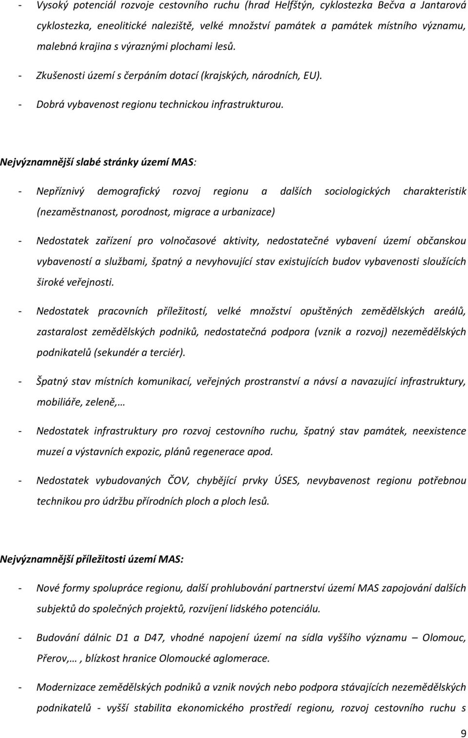 Nejvýznamnější slabé stránky území MAS: - Nepříznivý demografický rozvoj regionu a dalších sociologických charakteristik (nezaměstnanost, porodnost, migrace a urbanizace) - Nedostatek zařízení pro