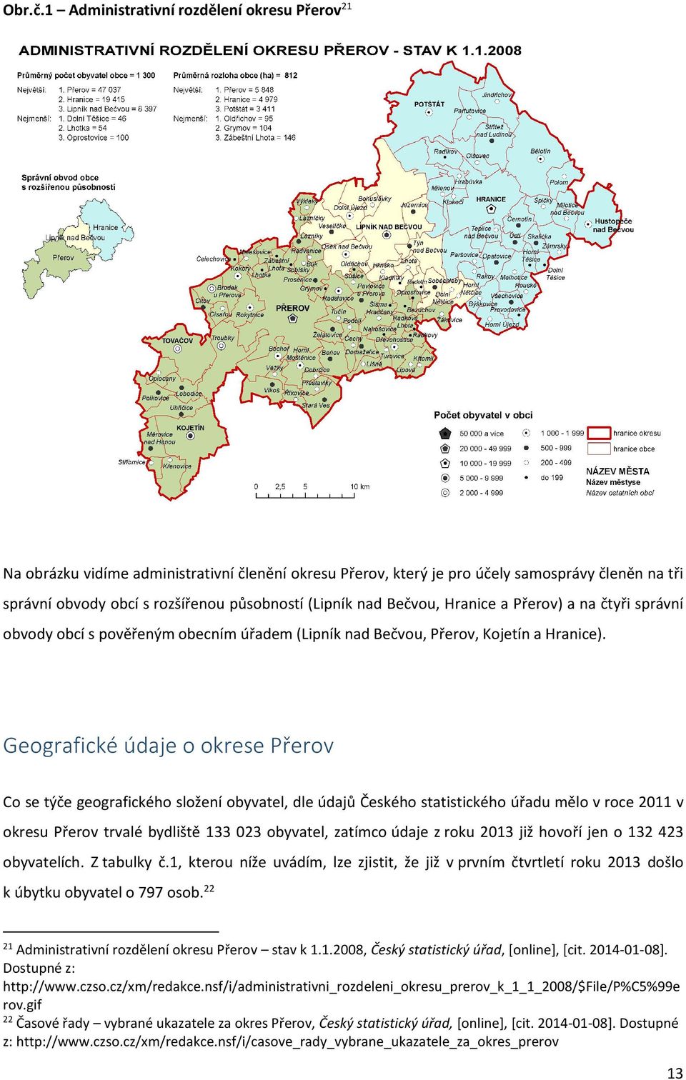 nad Bečvou, Hranice a Přerov) a na čtyři správní obvody obcí s pověřeným obecním úřadem (Lipník nad Bečvou, Přerov, Kojetín a Hranice).