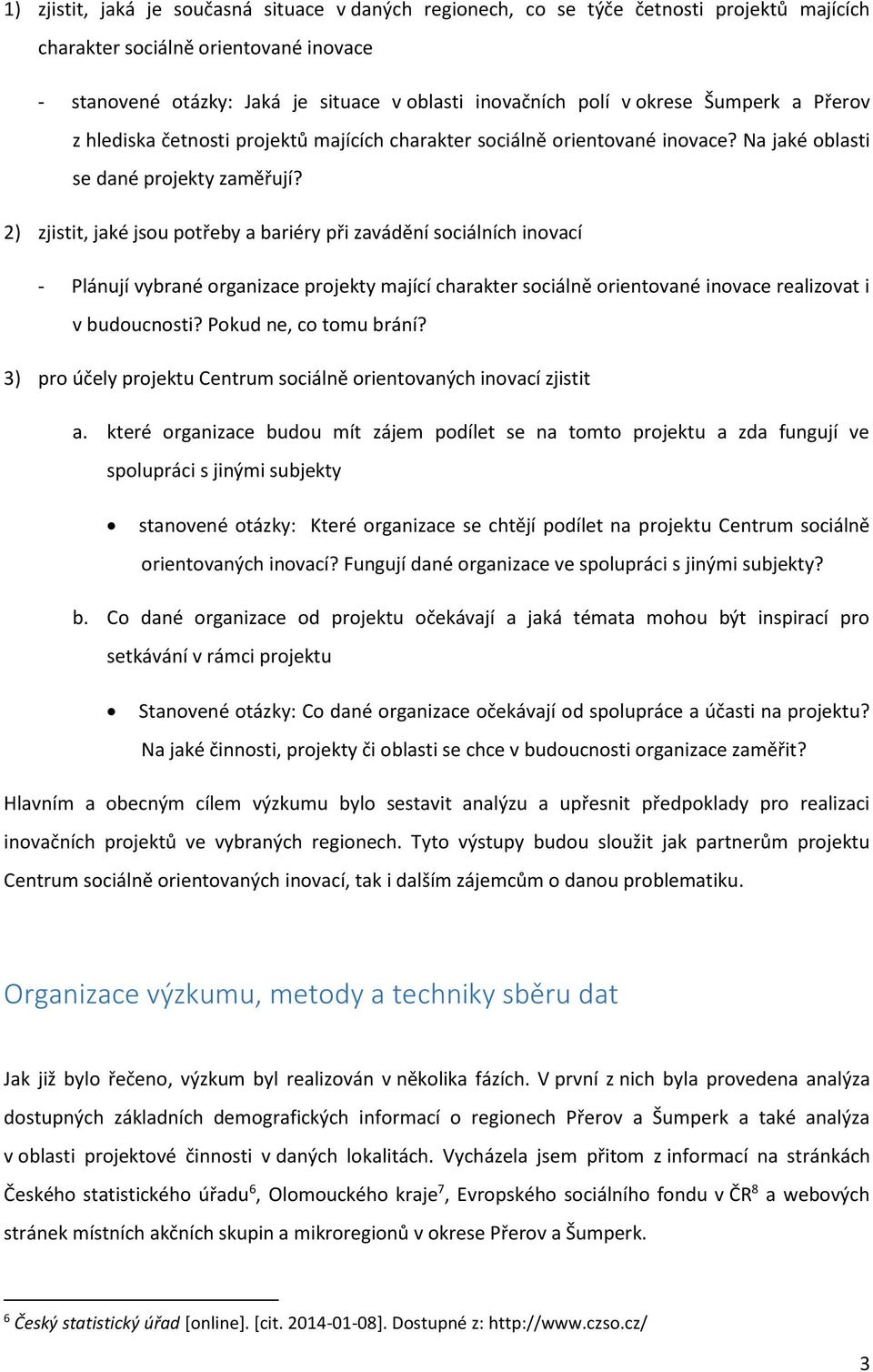 2) zjistit, jaké jsou potřeby a bariéry při zavádění sociálních inovací - Plánují vybrané organizace projekty mající charakter sociálně orientované inovace realizovat i v budoucnosti?