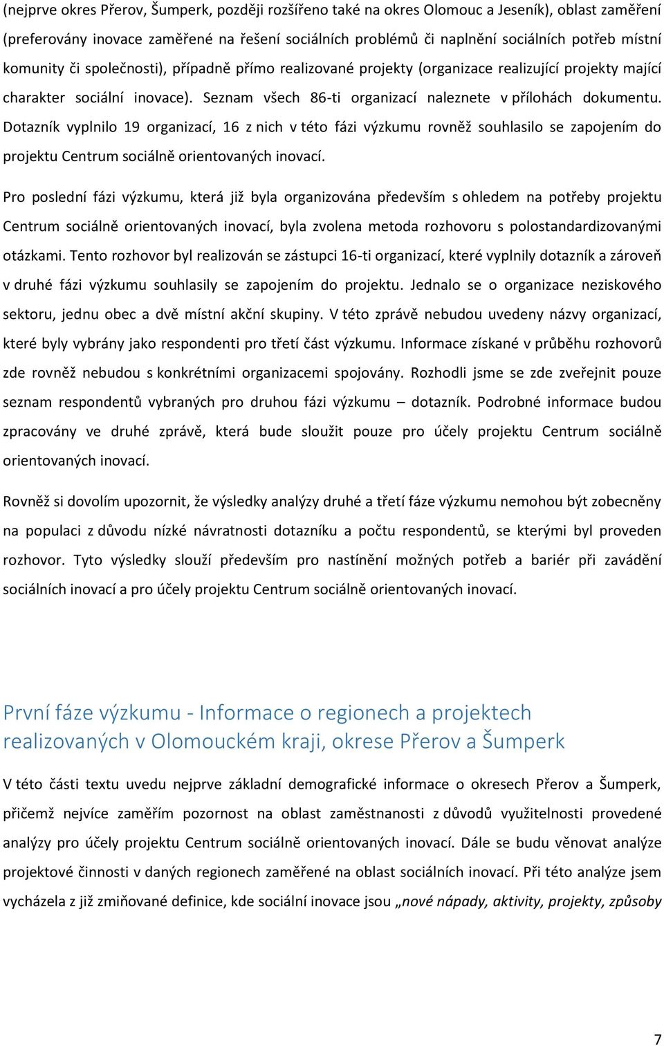 Dotazník vyplnilo 19 organizací, 16 z nich v této fázi výzkumu rovněž souhlasilo se zapojením do projektu Centrum sociálně orientovaných inovací.