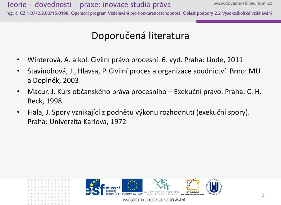 Brno: MU a Doplněk, 2003 Macur, J. Kurs občanského práva procesního Exekuční právo. Praha: C.