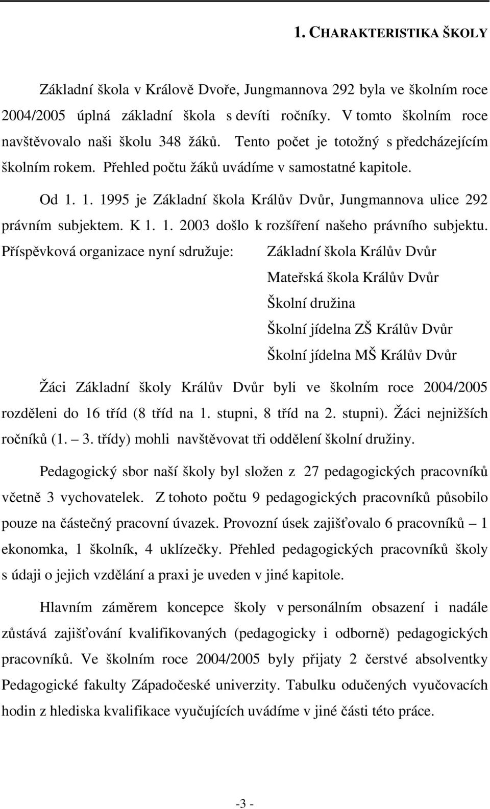 Příspěvková organizace nyní sdružuje: Základní škola Králův Dvůr Mateřská škola Králův Dvůr Školní družina Školní jídelna ZŠ Králův Dvůr Školní jídelna MŠ Králův Dvůr Žáci Základní školy Králův Dvůr