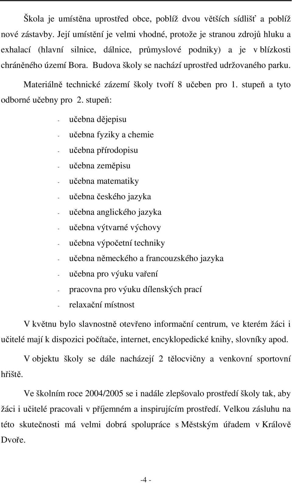 Budova školy se nachází uprostřed udržovaného parku. Materiálně technické zázemí školy tvoří 8 učeben pro 1. stupeň a tyto odborné učebny pro 2.