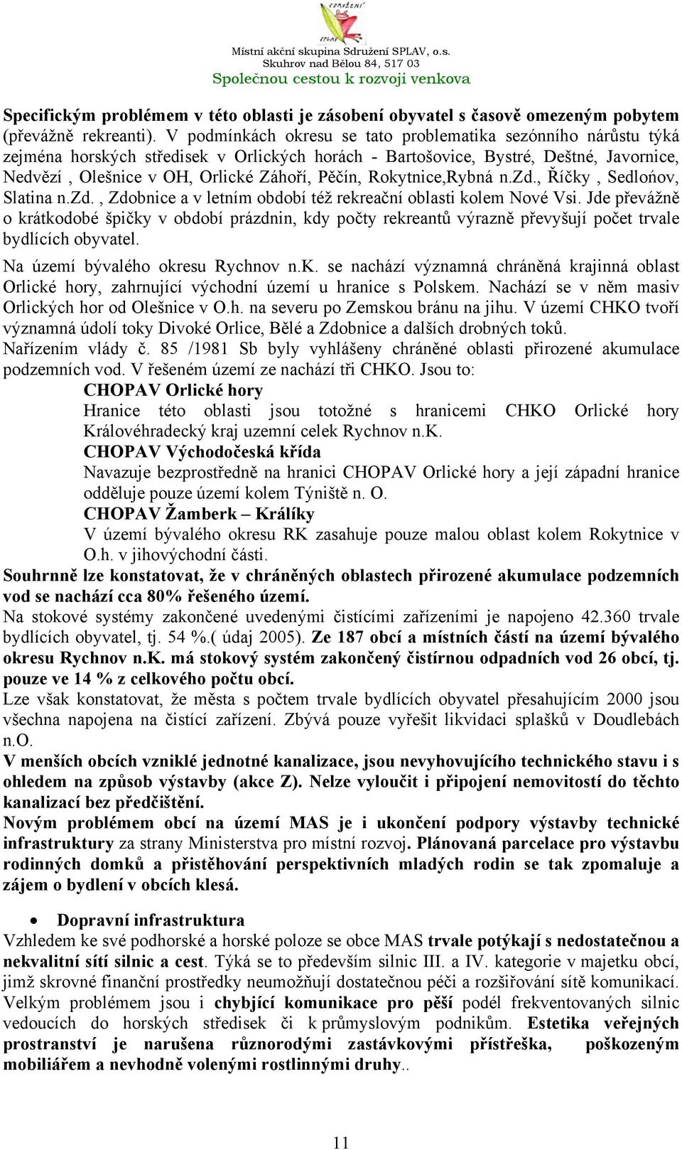 Rokytnice,Rybná n.zd., Říčky, Sedlońov, Slatina n.zd., Zdobnice a v letním období též rekreační oblasti kolem Nové Vsi.