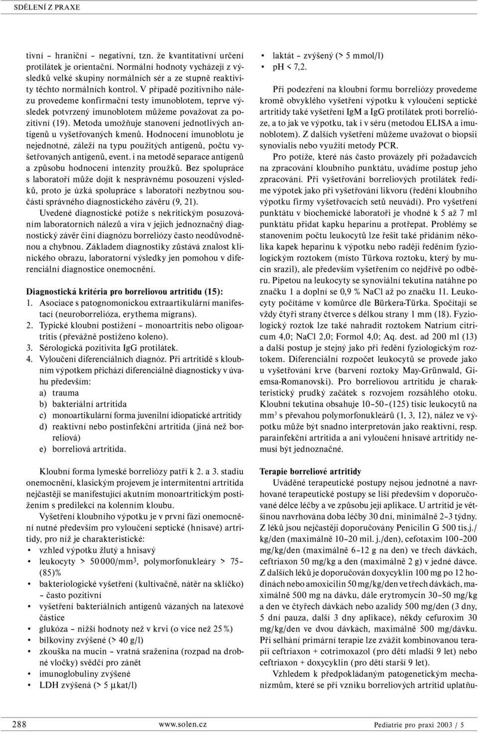 Metoda umožňuje stanovení jednotlivých antigenů u vyšetřovaných kmenů. Hodnocení imunoblotu je nejednotné, záleží na typu použitých antigenů, počtu vyšetřovaných antigenů, event.