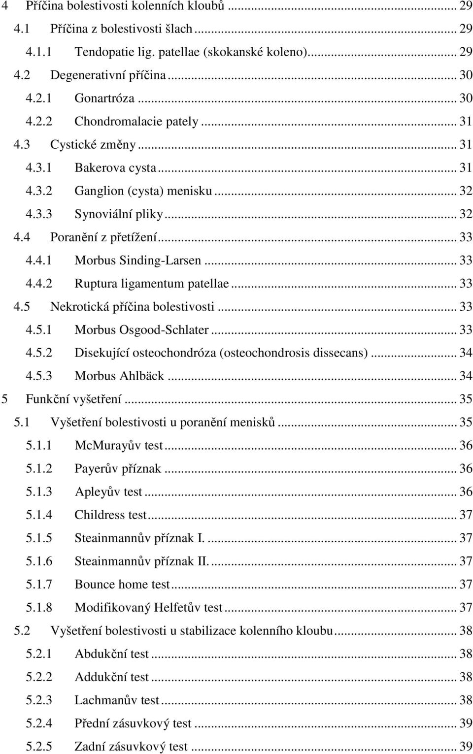 .. 33 4.5 Nekrotická příčina bolestivosti... 33 4.5.1 Morbus Osgood-Schlater... 33 4.5.2 Disekující osteochondróza (osteochondrosis dissecans)... 34 4.5.3 Morbus Ahlbäck... 34 5 Funkční vyšetření.