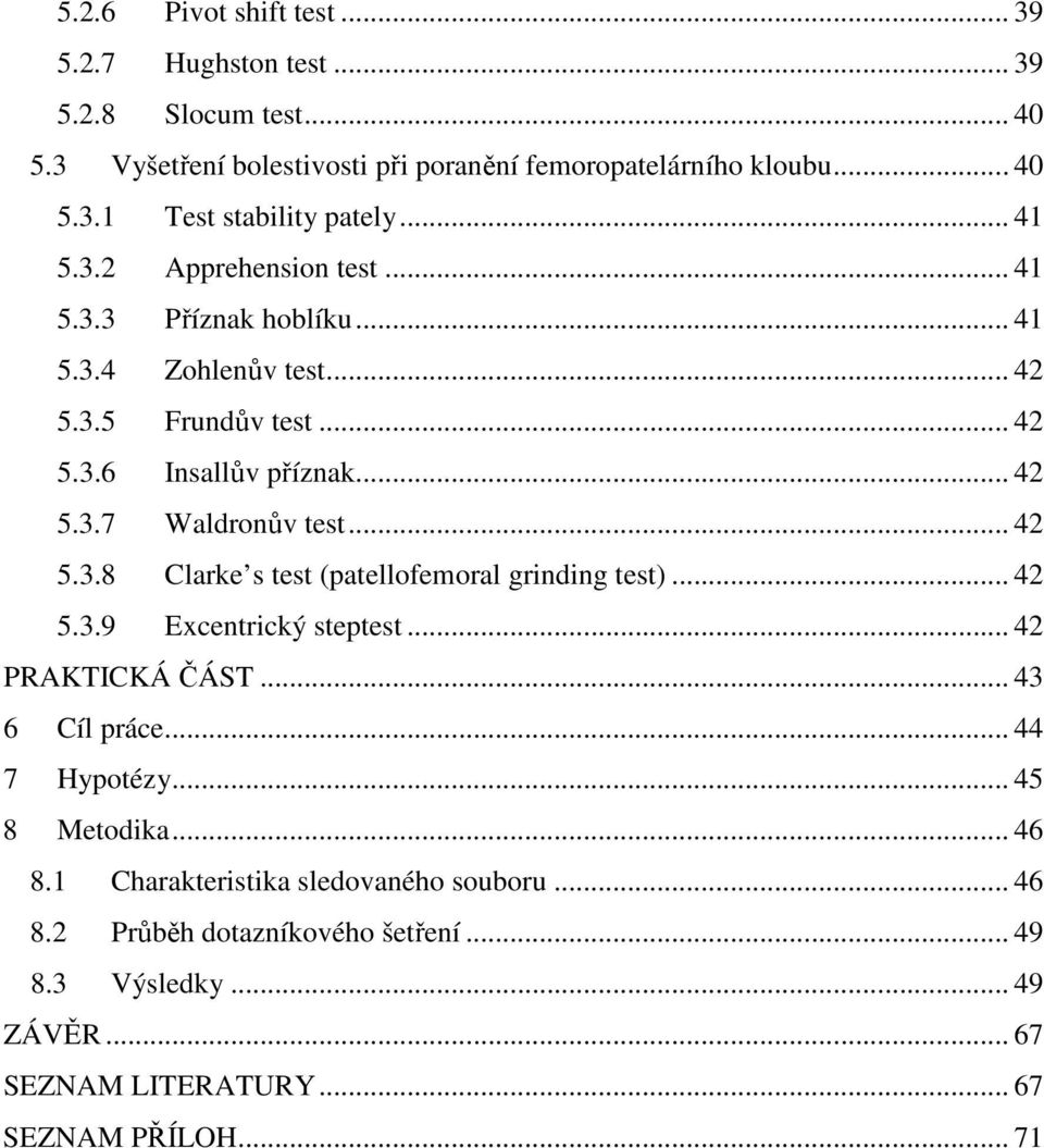 .. 42 5.3.8 Clarke s test (patellofemoral grinding test)... 42 5.3.9 Excentrický steptest... 42 PRAKTICKÁ ČÁST... 43 6 Cíl práce... 44 7 Hypotézy... 45 8 Metodika.