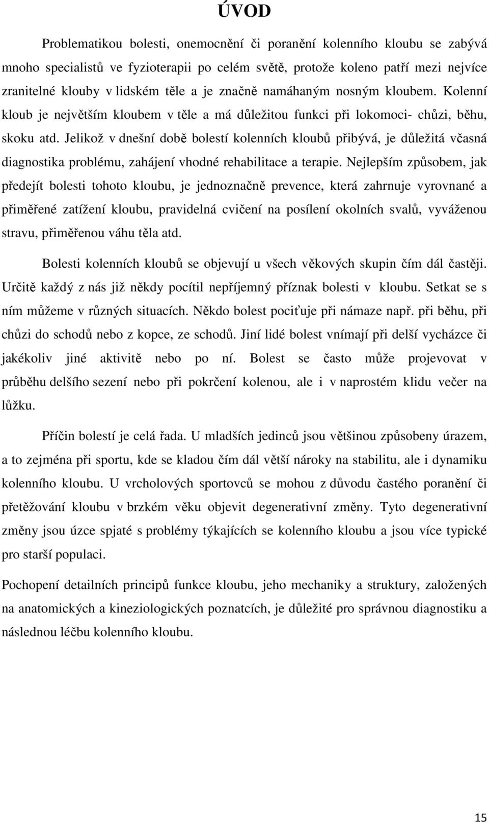 Jelikož v dnešní době bolestí kolenních kloubů přibývá, je důležitá včasná diagnostika problému, zahájení vhodné rehabilitace a terapie.