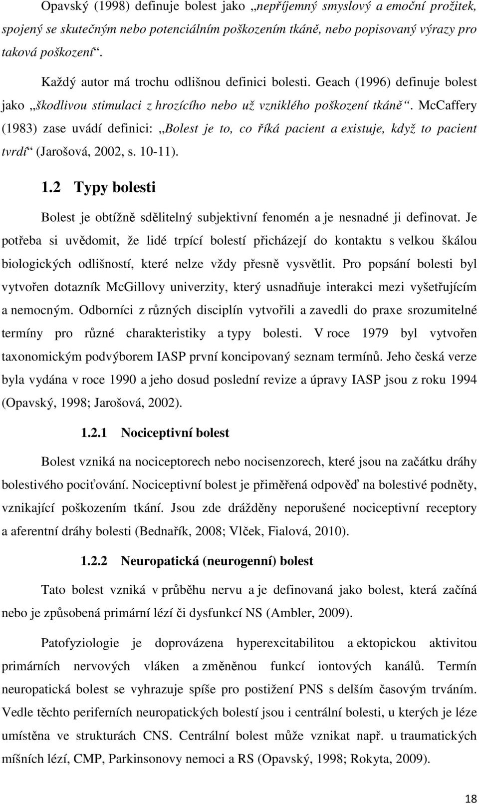 McCaffery (1983) zase uvádí definici: Bolest je to, co říká pacient a existuje, když to pacient tvrdí (Jarošová, 2002, s. 10