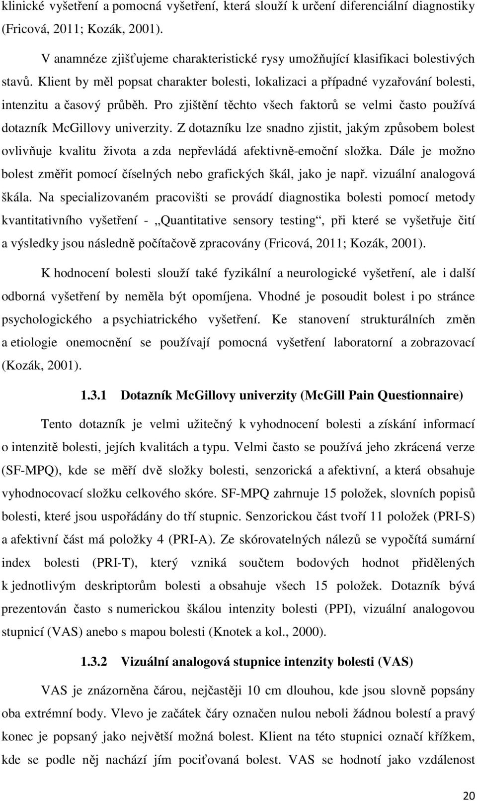 Pro zjištění těchto všech faktorů se velmi často používá dotazník McGillovy univerzity.