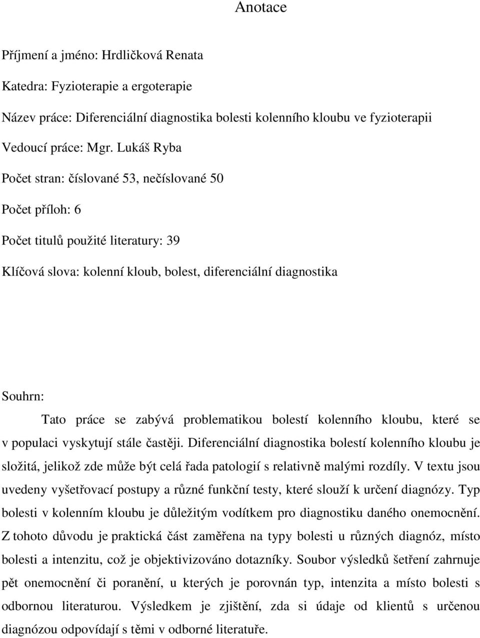 problematikou bolestí kolenního kloubu, které se v populaci vyskytují stále častěji.