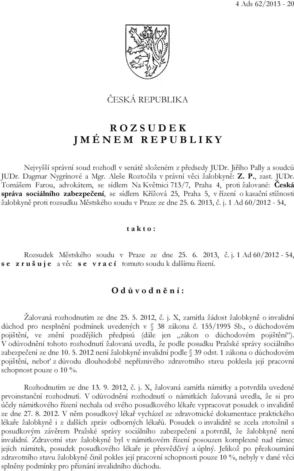 Tomášem Farou, advokátem, se sídlem Na Květnici 713/7, Praha 4, proti žalované: Česká správa sociálního zabezpečení, se sídlem Křížová 25, Praha 5, v řízení o kasační stížnosti žalobkyně proti