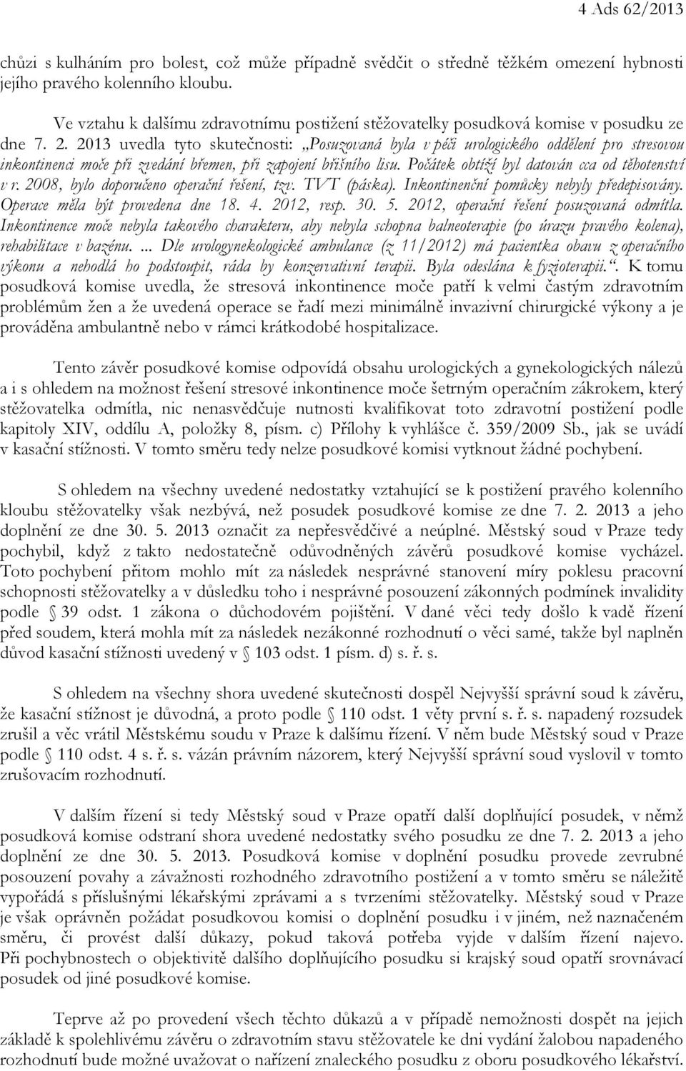 2013 uvedla tyto skutečnosti: Posuzovaná byla v péči urologického oddělení pro stresovou inkontinenci moče při zvedání břemen, při zapojení břišního lisu.