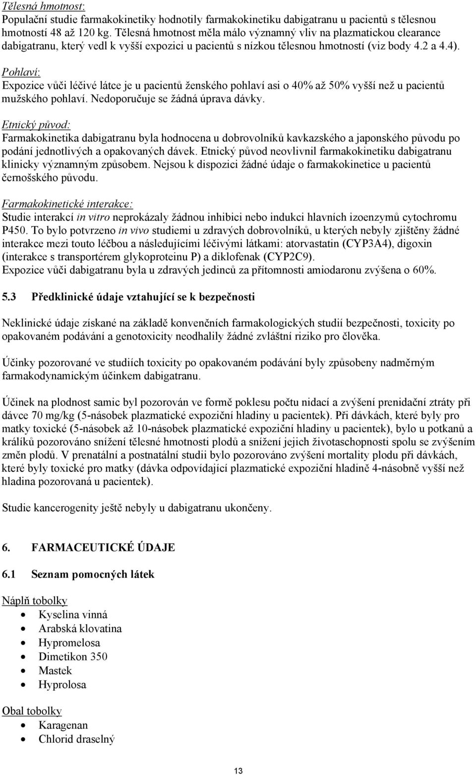 Pohlaví: Expozice vůči léčivé látce je u pacientů ženského pohlaví asi o 40% až 50% vyšší než u pacientů mužského pohlaví. Nedoporučuje se žádná úprava dávky.