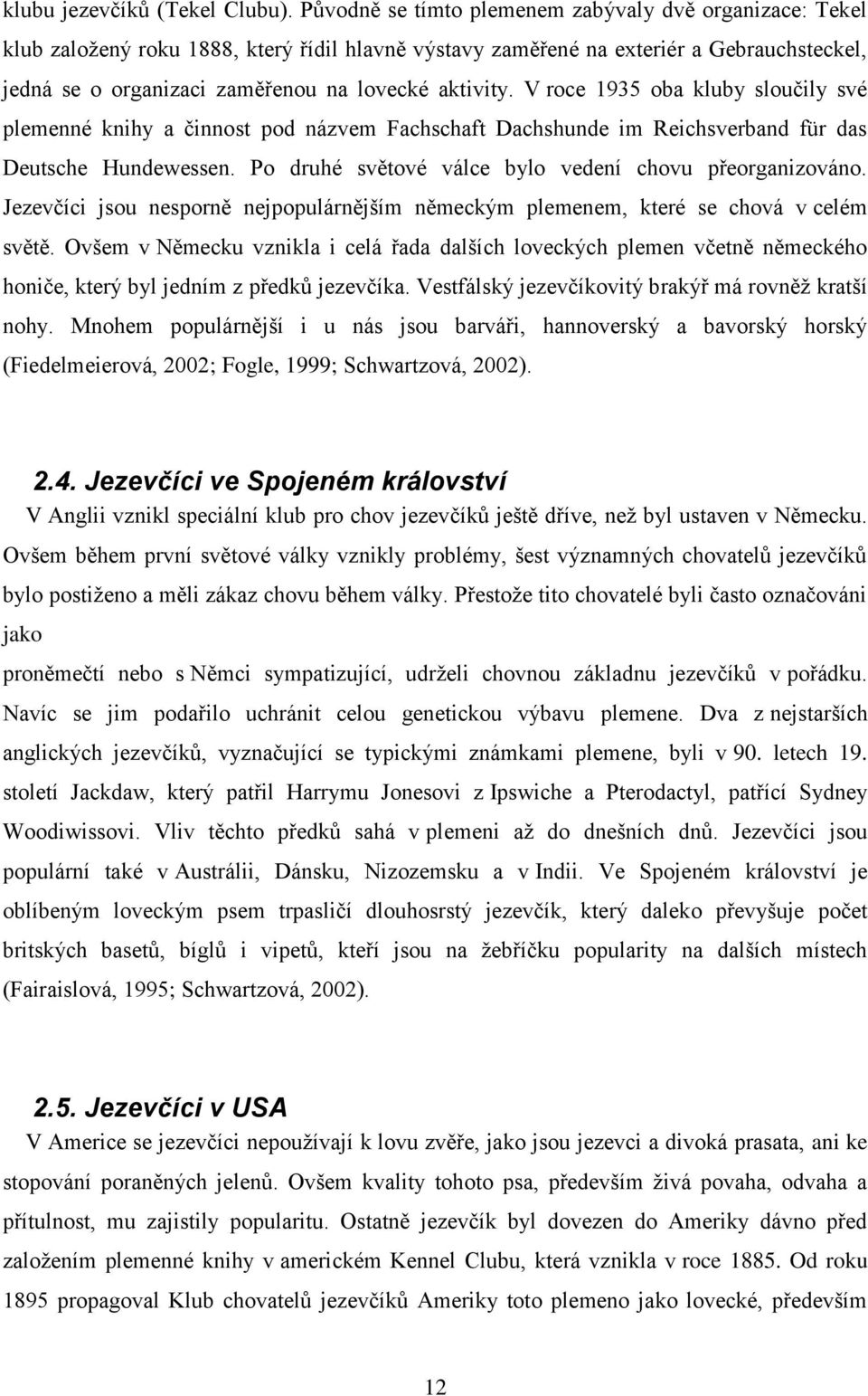 aktivity. V roce 1935 oba kluby sloučily své plemenné knihy a činnost pod názvem Fachschaft Dachshunde im Reichsverband für das Deutsche Hundewessen.