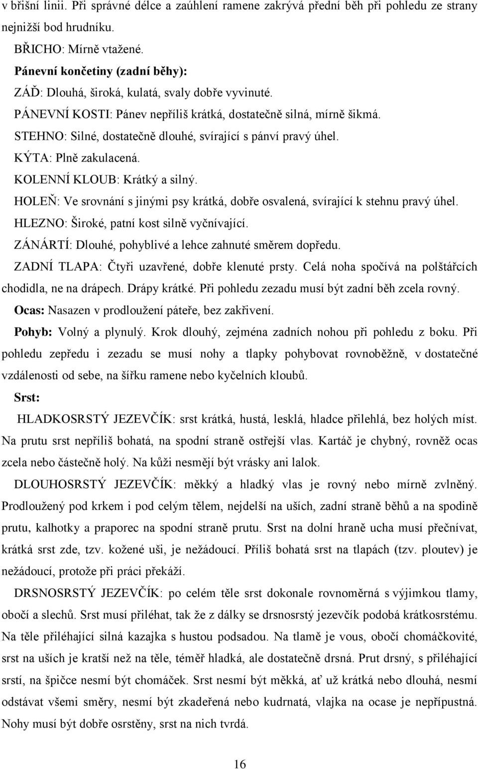 STEHNO: Silné, dostatečně dlouhé, svírající s pánví pravý úhel. KÝTA: Plně zakulacená. KOLENNÍ KLOUB: Krátký a silný.