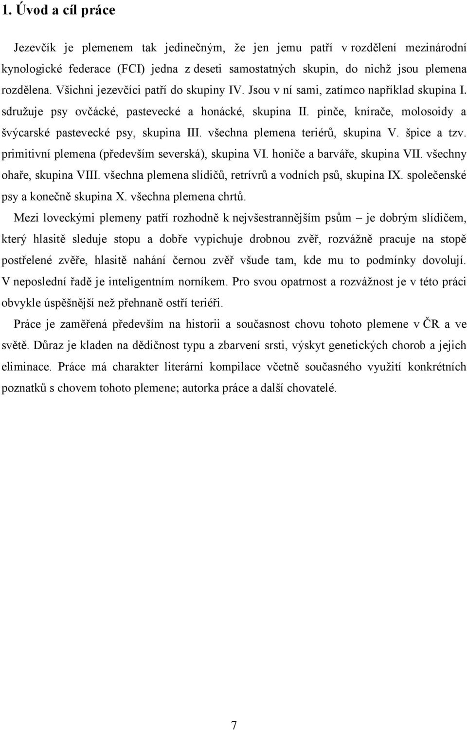 pinče, knírače, molosoidy a švýcarské pastevecké psy, skupina III. všechna plemena teriérů, skupina V. špice a tzv. primitivní plemena (především severská), skupina VI. honiče a barváře, skupina VII.