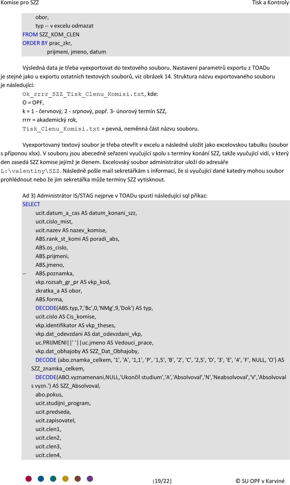 txt, kde: O = OPF, k = 1 - červnový, 2 - srpnový, popř. 3- únorový termín SZZ, rrrr = akademický rok, Tisk_Clenu_Komisi.txt = pevná, neměnná část názvu souboru.