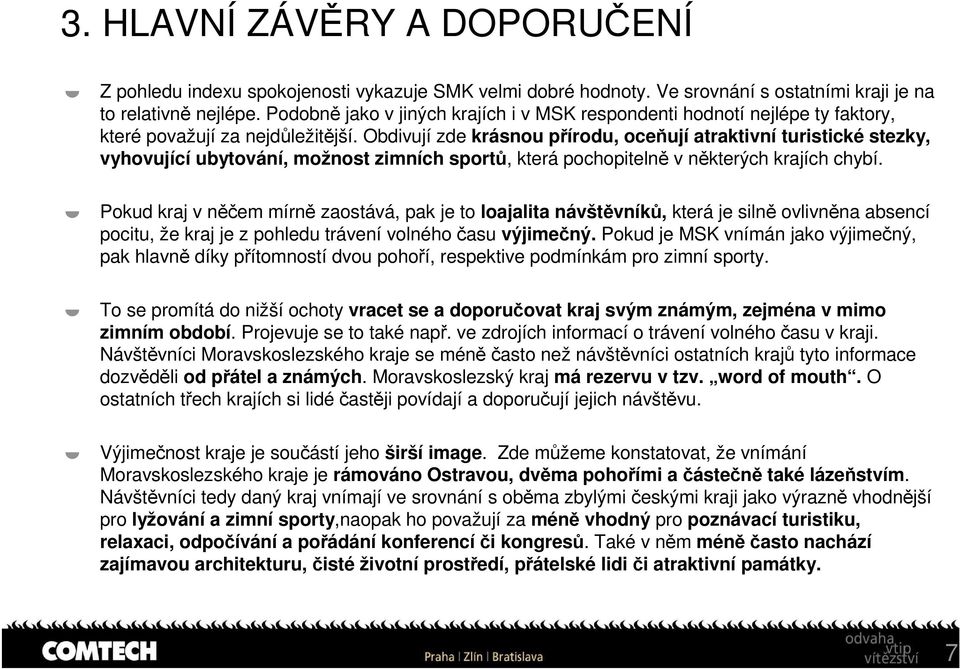 Obdivují zde krásnou přírodu, oceňují atraktivní turistické stezky, vyhovující ubytování, možnost zimních sportů, která pochopitelně v některých krajích chybí.