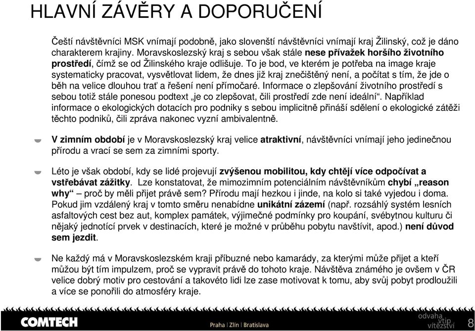 To je bod, ve kterém je potřeba na image kraje systematicky pracovat, vysvětlovat lidem, že dnes již kraj znečištěný není, a počítat s tím, že jde o běh na velice dlouhou trať a řešení není přímočaré.