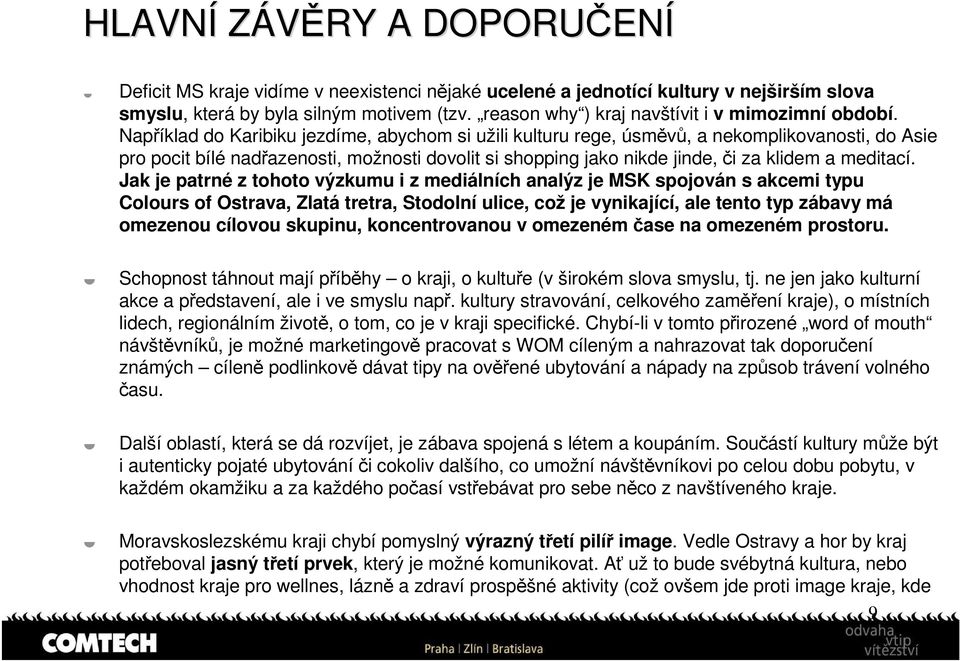 Například do Karibiku jezdíme, abychom si užili kulturu rege, úsměvů, a nekomplikovanosti, do Asie pro pocit bílé nadřazenosti, možnosti dovolit si shopping jako nikde jinde, či za klidem a meditací.