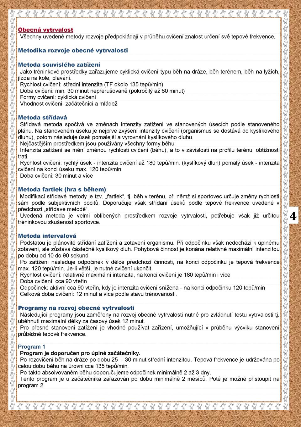 Rychlost cvičení: střední intenzita (TF okolo 135 tepů/min) Doba cvičení: min.