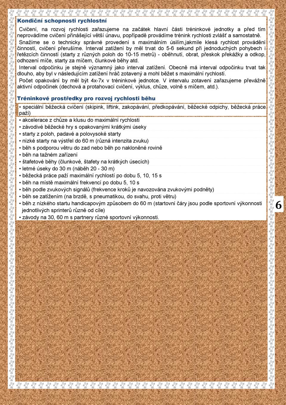 Interval zatížení by měl trvat do 5-6 sekund při jednoduchých pohybech i řetězcích činností (starty z různých poloh do 10-15 metrů) - oběhnutí, obrat, přeskok překážky a odkop, odhození míče, starty