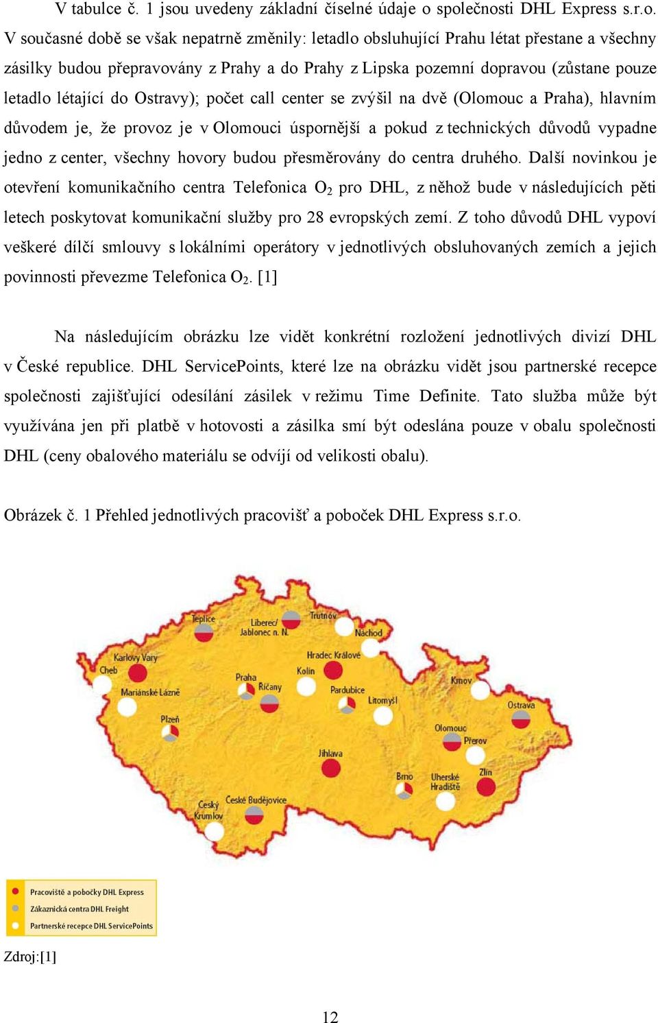 společnosti DHL Express s.r.o. V současné době se však nepatrně změnily: letadlo obsluhující Prahu létat přestane a všechny zásilky budou přepravovány z Prahy a do Prahy z Lipska pozemní dopravou