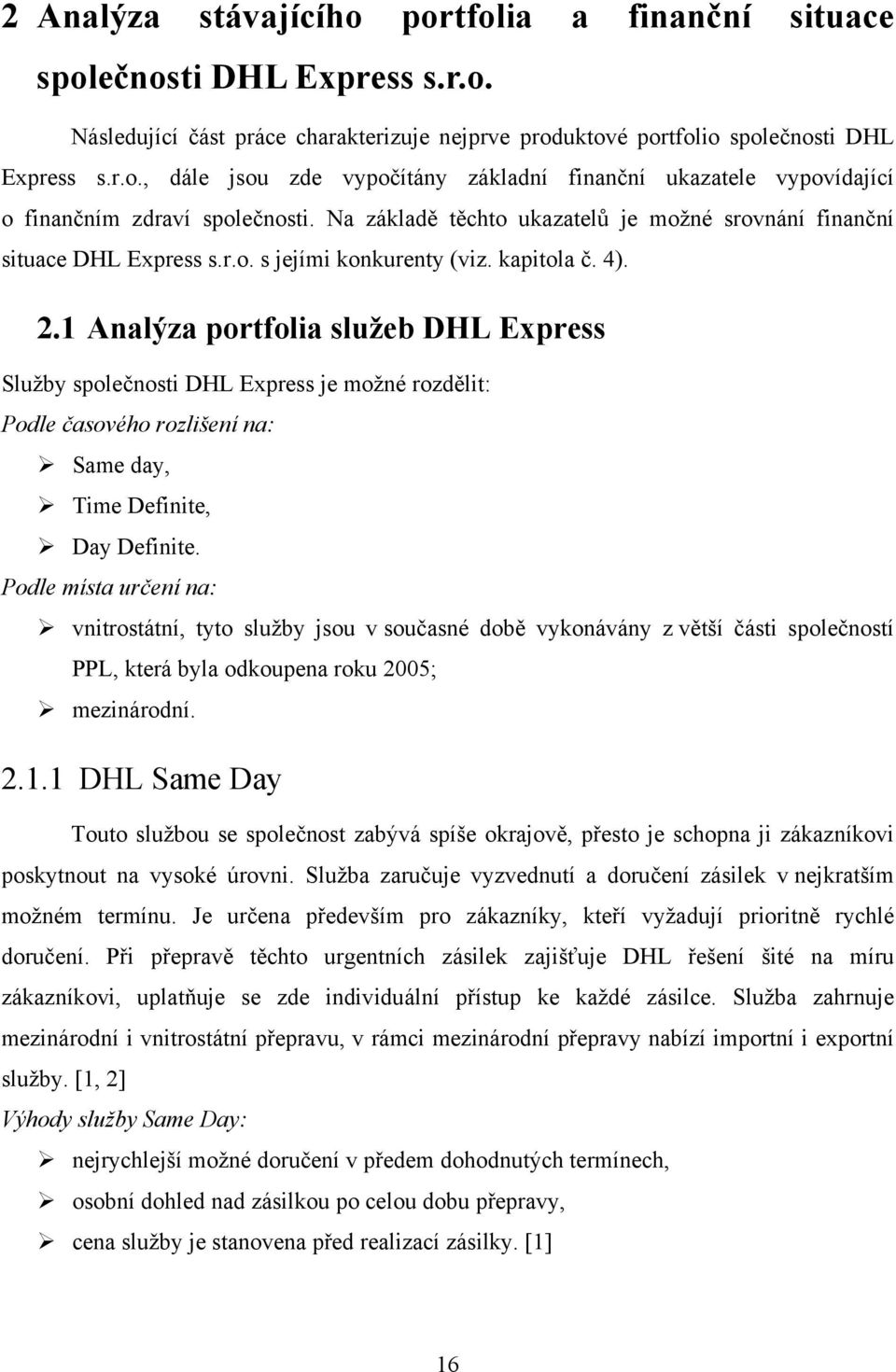 1 Analýza portfolia služeb DHL Express Služby společnosti DHL Express je možné rozdělit: Podle časového rozlišení na: Same day, Time Definite, Day Definite.