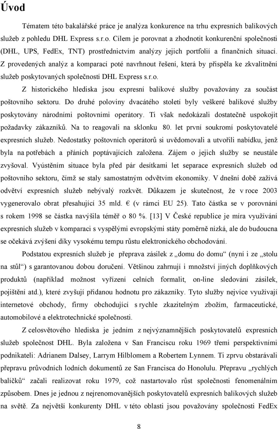 Do druhé poloviny dvacátého století byly veškeré balíkové služby poskytovány národními poštovními operátory. Ti však nedokázali dostatečně uspokojit požadavky zákazníků. Na to reagovali na sklonku 80.