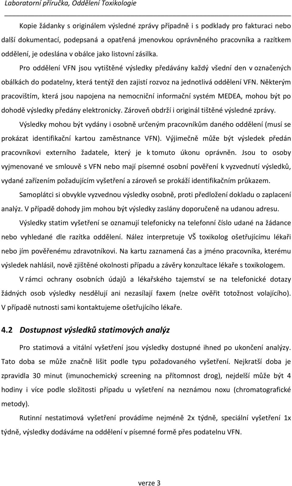 Některým pracovištím, která jsou napojena na nemocniční informační systém MEDEA, mohou být po dohodě výsledky předány elektronicky. Zároveň obdrží i originál tištěné výsledné zprávy.