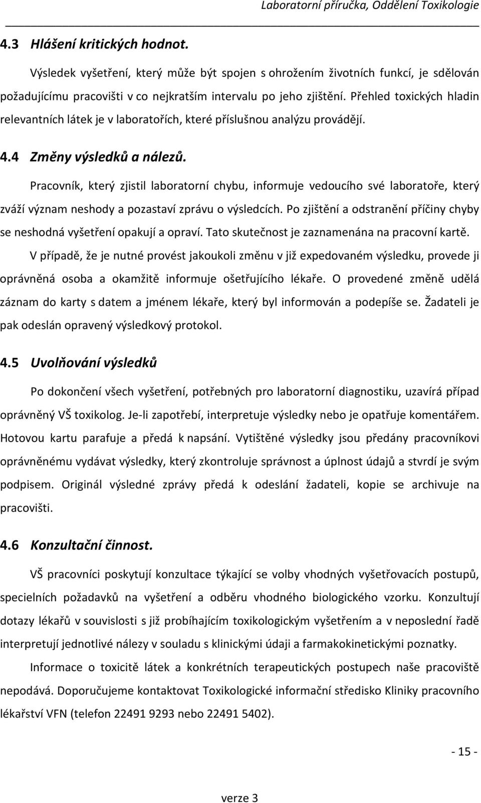 Pracovník, který zjistil laboratorní chybu, informuje vedoucího své laboratoře, který zváží význam neshody a pozastaví zprávu o výsledcích.